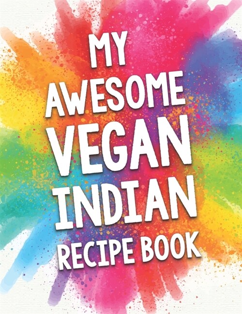 My Awesome Vegan Indian Recipe Book: A Beautiful 100 recipe cookbook gift ready to be filled with delicious Vegan Indian dishes. (Paperback)