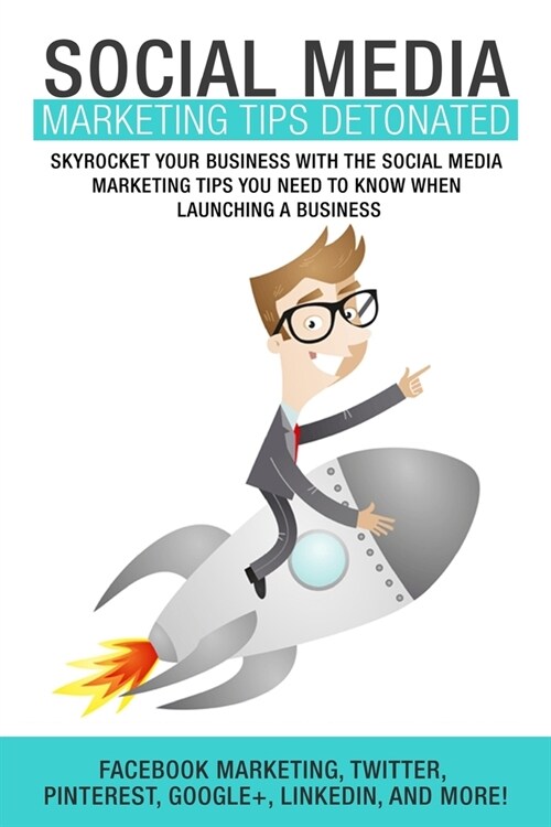 Social Media Marketing: Tips Detonated - Skyrocket Your Business With The Social (Paperback)