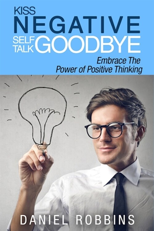 Kiss Negative Self-Talk Goodbye: Embrace The Power of Positive Thinking (Paperback)