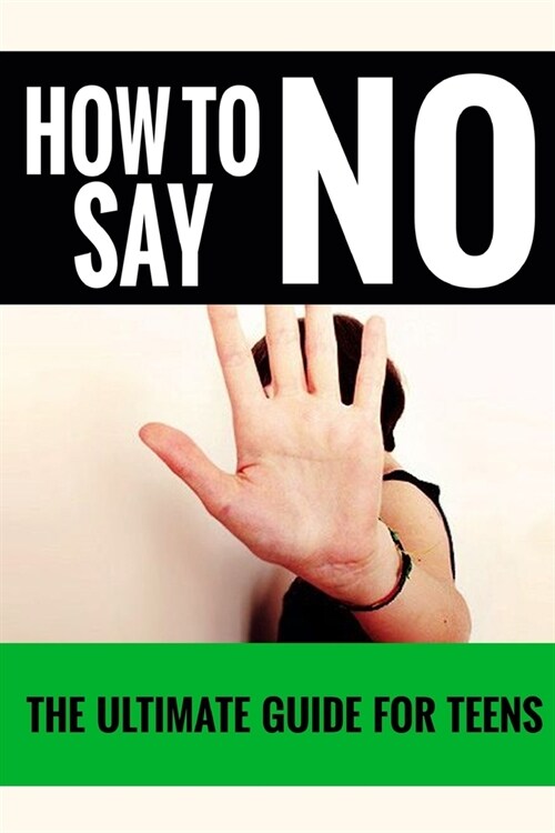 How To Say No: For Teens - The Ultimate Guide For Teens (Paperback)