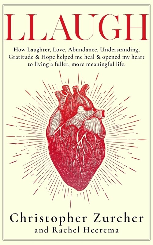 Llaugh: How Love, Laughter, Abundance, Understanding, Gratitude and Hope helped me heal from emergency heart surgery and opene (Paperback)