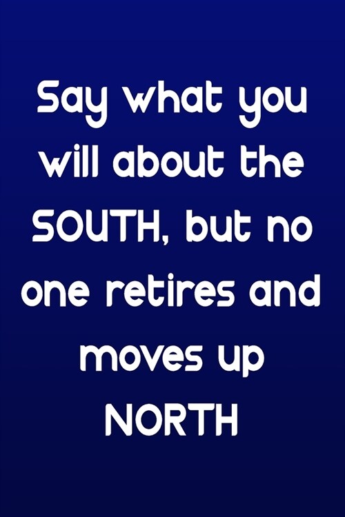 Say what you will about the South, but no one retires and moves up North: Funny Retirement Writing Journal Lined, Diary, Notebook: Say what you will a (Paperback)