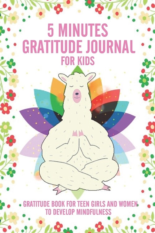 5 Minutes Gratitude Journal For Kids Gratitude Book For Teen Girls And Women To Develop Mindfuless: 100 Day Llama Gratitude Journal To Practice Daily (Paperback)