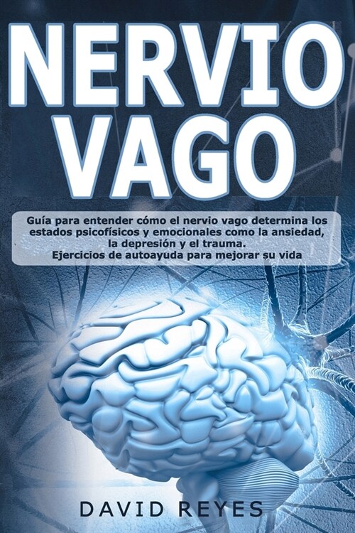 Nervio Vago: Gu? para entender c?o el nervio vago determina los estados psicof?icos y emocionales como la ansiedad, la depressio (Paperback)