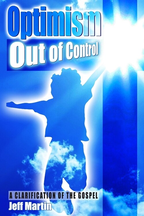 Optimism Out of Control: A clarification of the gospel of Jesus Christ (Paperback)