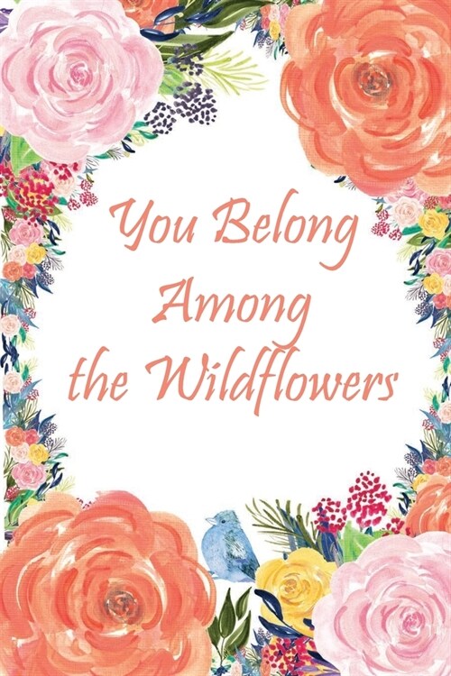 You Belong Among the Wildflowers notebook: Journal - Notebook - Notebook - School Supplies - Prayer Journal - Prayer notebook - Floral: You Belong Amo (Paperback)