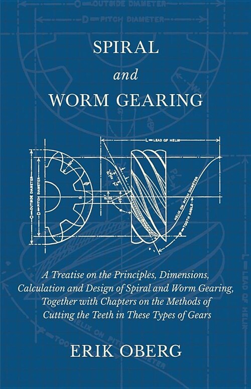 Spiral and Worm Gearing - A Treatise on the Principles, Dimensions, Calculation and Design of Spiral and Worm Gearing, Together with Chapters on the M (Paperback)