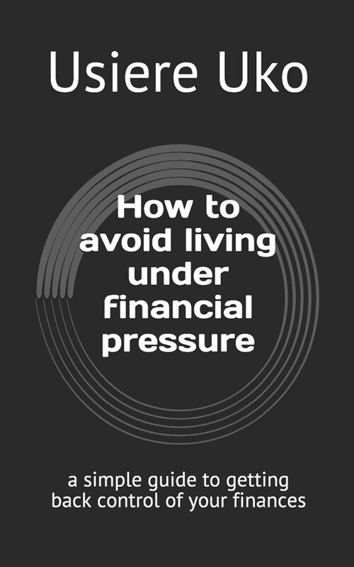 How to avoid living under financial pressure: a simple guide to getting back control of your finances (Paperback)