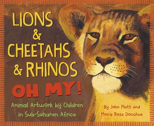 Lions & Cheetahs & Rhinos Oh My!: Animal Artwork by Children in Sub-Saharan Africa (Hardcover)
