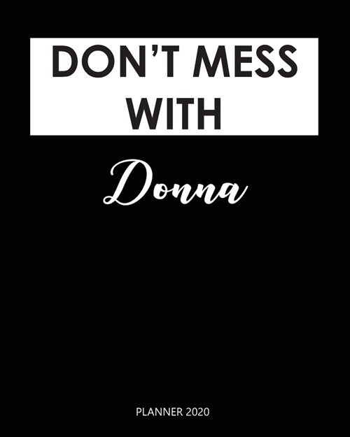 Planner 2020: Dont mess with Donna: A Year 2020 - 365 Daily - 52 Week journal Planner Calendar Schedule Organizer Appointment Noteb (Paperback)