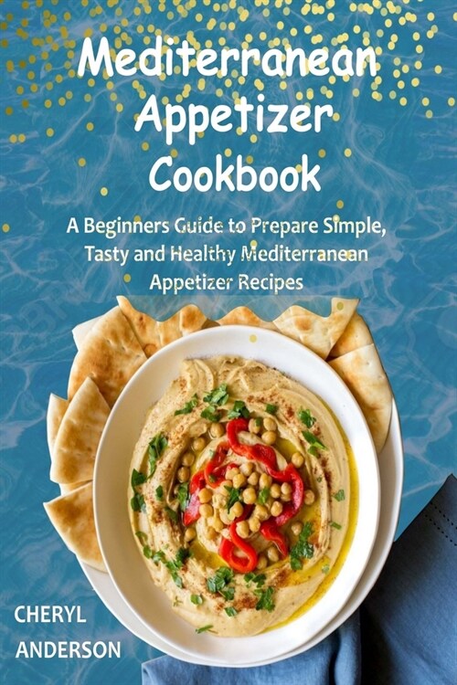 Mediterranean Appetizer Cookbook: A Beginners Guide to Prepare Simple, Tasty and Healthy Mediterranean Appetizer Recipes (Paperback)