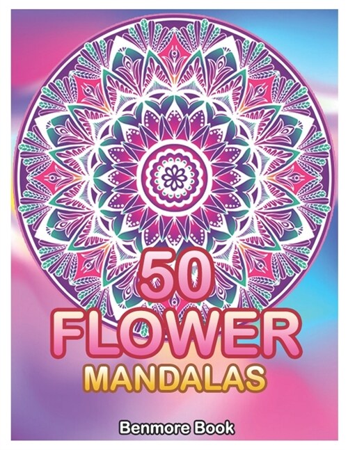 50 Flower Mandalas: Big Mandala Coloring Book for Adults 50 Images Stress Management Coloring Book For Relaxation, Meditation, Happiness a (Paperback)
