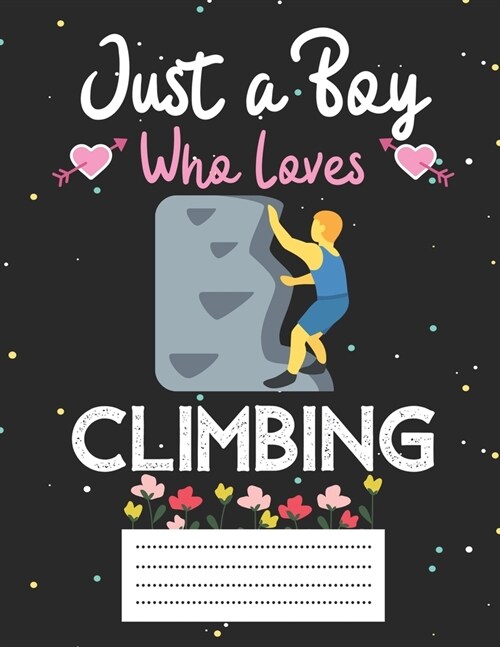 Just a boy who loves climbing: Cute climbing Composition notebook - climbing Notebook Journal Or Dairy - Wide Ruled Notebook/Journal For Boys (Paperback)