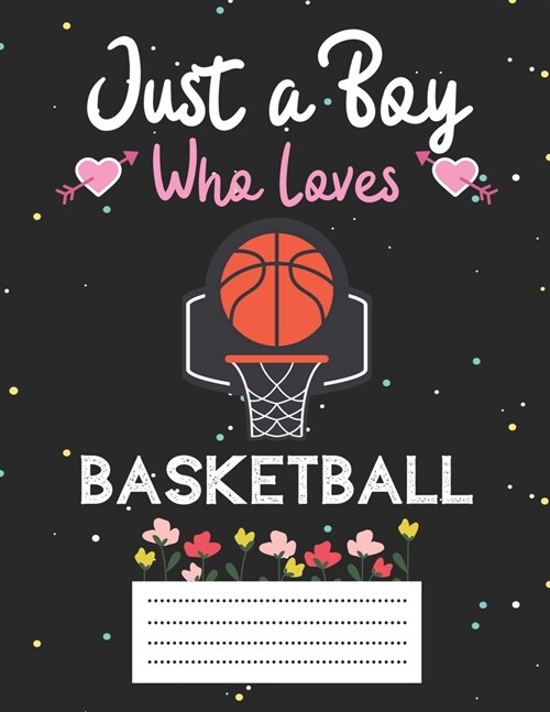 Just a boy who loves basketball: Cute basketball Composition notebook - basketball Notebook Journal Or Dairy - Wide Ruled Notebook/Journal For Boys (Paperback)