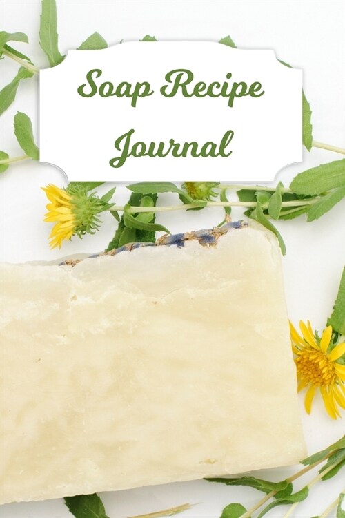 Soap Recipe Journal: Blank Soap Ingredient Recording Notebook for Soapmakers Personal Handmade 120 Pages 6 x 9 DIY Gift Journal (Paperback)