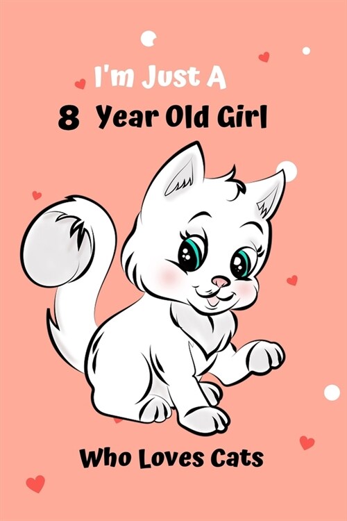 Im Just A 8 Year Old Girl Who Loves Cats: Cat Notebook: Funny and cute gag , daughter, son, best friend, perfect Gift, Logbook, gift for kids, childr (Paperback)