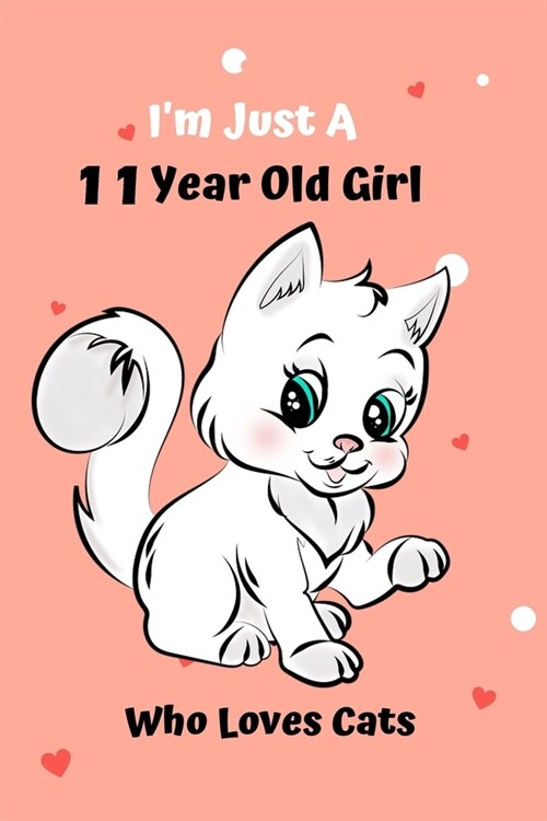 Im Just A 11 Year Old Girl Who Loves Cats: Cat Notebook: Funny and cute gag , daughter, son, best friend, perfect Gift, Logbook, gift for kids, child (Paperback)