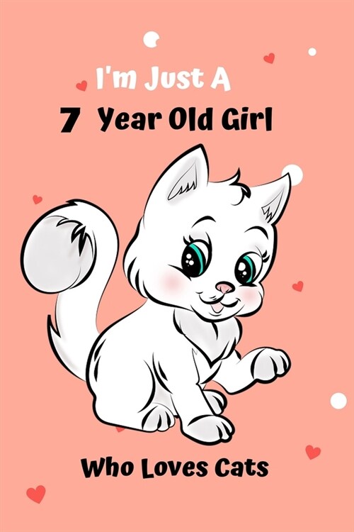 Im Just A 7 Year Old Girl Who Loves Cats: Cat Notebook: Funny and cute gag , daughter, son, best friend, perfect Gift, Logbook, gift for kids, childr (Paperback)
