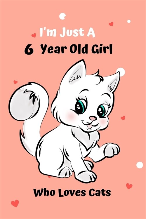 Im Just A 6 Year Old Girl Who Loves Cats: Cat Notebook: Funny and cute gag , daughter, son, best friend, perfect Gift, Logbook, gift for kids, childr (Paperback)