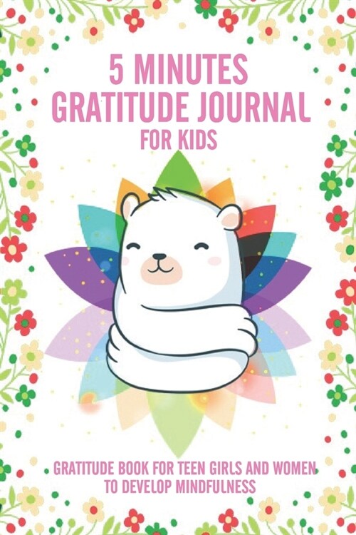 5 Minutes Gratitude Journal For Kids Gratitude Book For Teen Girls And Women To Develop Mindfuless: 100 Day Polar Bear Gratitude Journal To Practice D (Paperback)