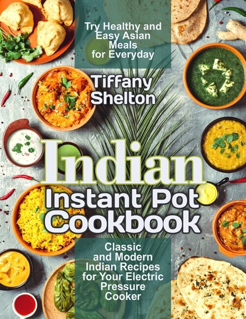 Indian Instant Pot Cookbook: Classic and Modern Indian Recipes for Your Electric Pressure Cooker. Try Healthy and Easy Asian Meals for Everyday (As (Paperback)