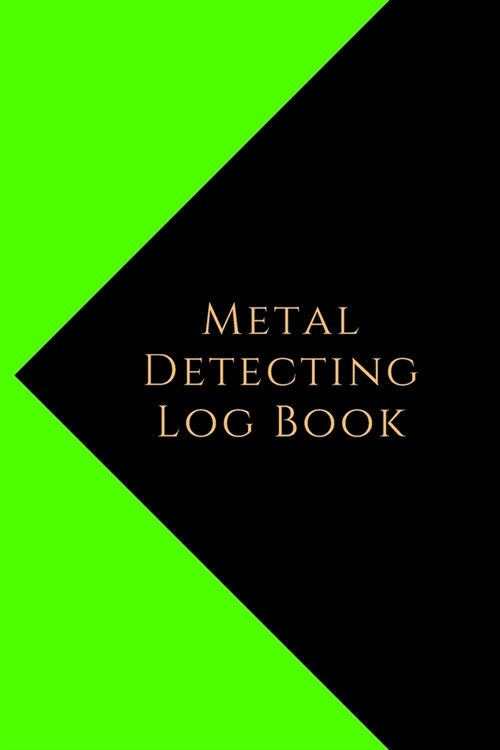 Metal Detecting Log Book: Metal detectorists journal to record date, location, metal detector machine used and settings, items found and notes (Paperback)