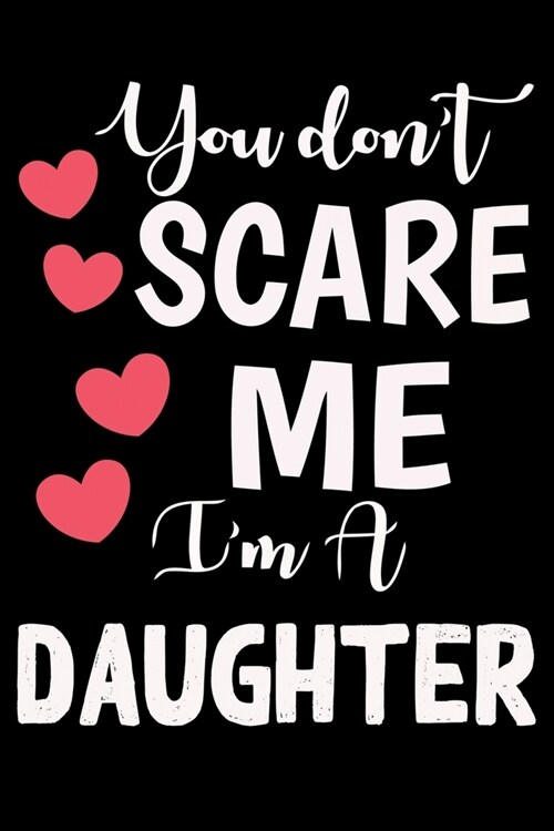 You Dont Scare Me Im A DAUGHTER: Funny Lined Journal Notebook For DAUGHTER. Cute Valentines Day Journal Notebook For DAUGHTER. Valentine Day Journal (Paperback)