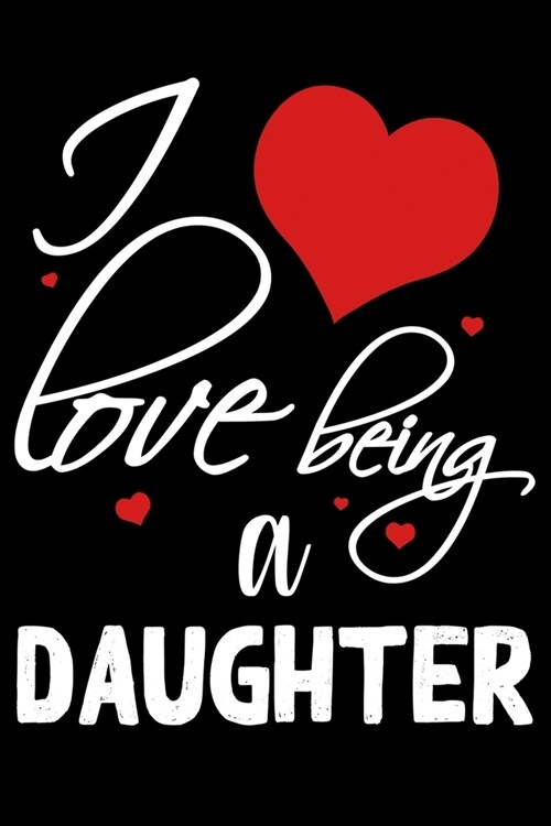 I Love Being A DAUGHTER: Funny Lined Journal Notebook For DAUGHTER. Cute Valentines Day Journal Notebook For DAUGHTER. Valentine Day Journal No (Paperback)