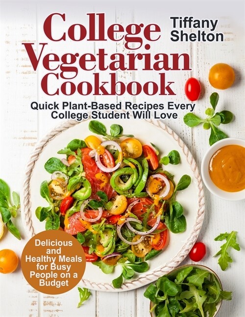 College Vegetarian Cookbook: Quick Plant-Based Recipes Every College Student Will Love. Delicious and Healthy Meals for Busy People on a Budget (Ve (Paperback)