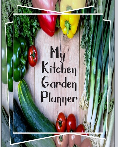 Kitchen Garden Planner: Essential Trackers & Log Book for Vegetable & Fruit Growers - 26 Weeks (Paperback)