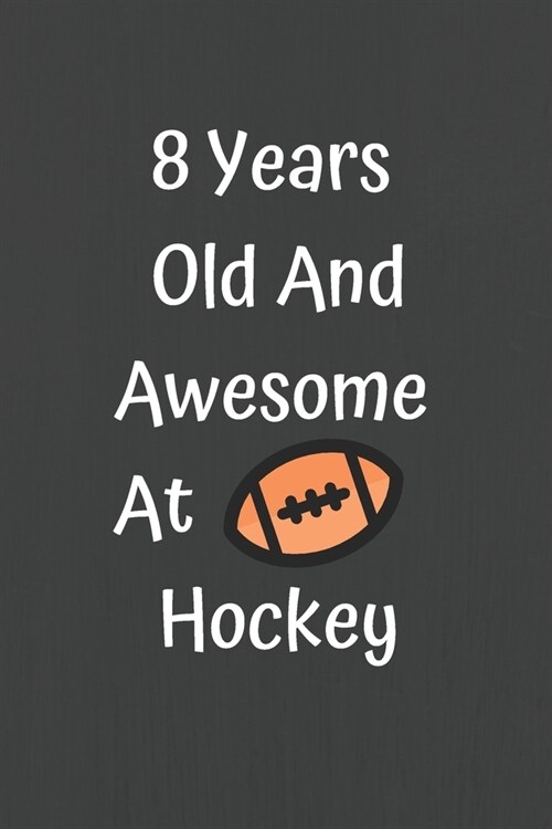 8 Years Old And Awesome At Hockey: Lined Notebook Hockey Loves Gifts For Kids Boys Men Women Hockey Gifts Ideas Birthday Gifts Diaries Journal Gift, 1 (Paperback)