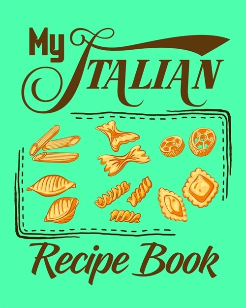 My Italian Recipe Book: Handy Notebook and Logbook to Write Down Your Own Favorite Italian Recipes: A Must Have Recipe Record Book for Chefs, (Paperback)