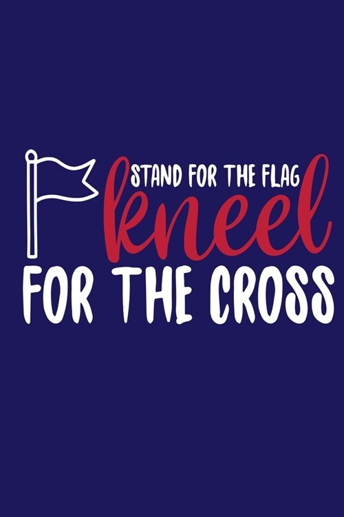 Stand For The Flag Kneel For The Cross: Blank Lined Journal Notebook Diary: Bible Quote Scripture Christian Gift Gratitude Prayer Journal For Women Me (Paperback)
