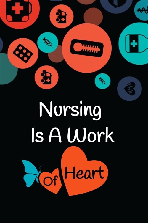 Nursing Is A Work Of Heart: nurse gift for Nursing Student, Lined journal/notebook Nursing Appreciation Gift, nurse Graduation gift, Nurse Gifts f (Paperback)