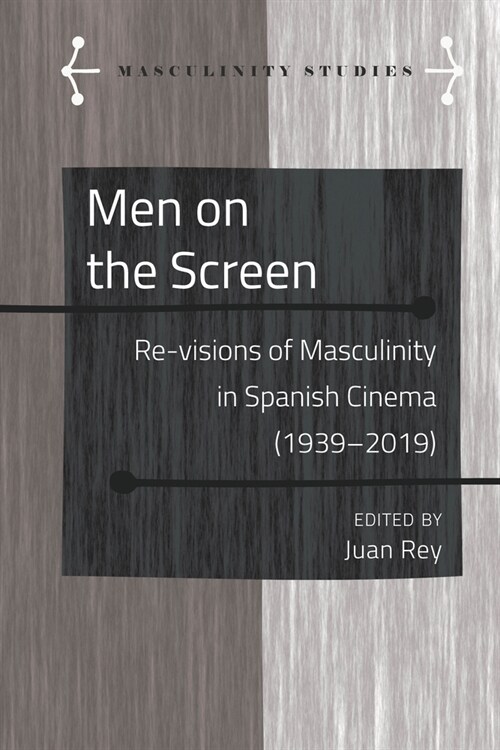 Men on the Screen: Re-visions of Masculinity in Spanish Cinema (1939-2019) (Hardcover)