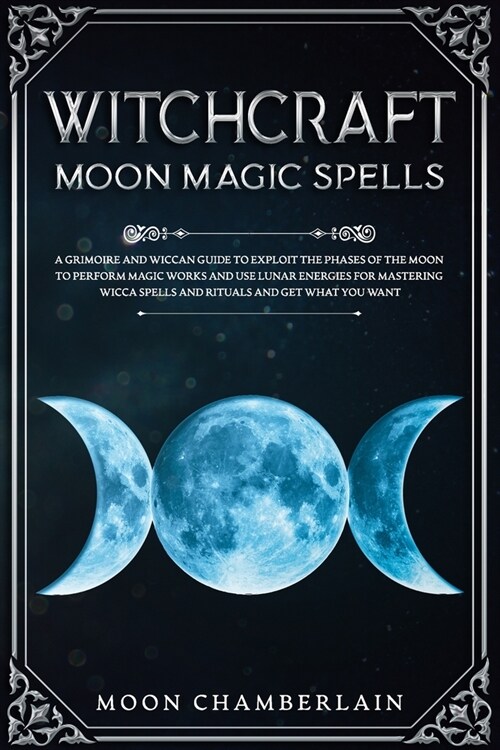 Witchcraft Moon Magic Spells: A Grimoire and Wiccan Guide to Exploit the Phases of the Moon to Perform Magic Works and Use Lunar Energies for Master (Paperback)