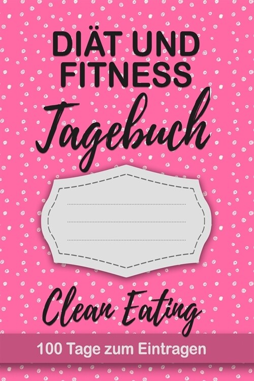 Di? Tagebuch Clean Eating: Abnehmtagebuch 100 Tage zum eintragen von Ergebnissen der Di?, Sport Fitness, naturbelassene Produkte, Di?tagebuch u (Paperback)