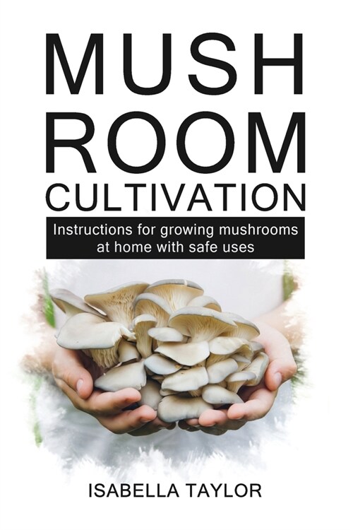 Mushroom Cultivation: Instruction for growing mushroom at home with safe uses (Paperback)