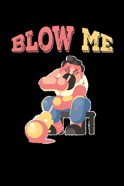 Blow Me: Reading Notebook Journal For Glassblowing Fans And Masters Of Glassmaking Fire Art Lovers (Paperback)