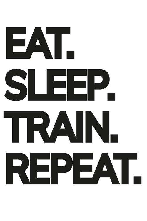 EAT, SLEEP, TRAIN, REPEAT notebook: 2020 Calendar Day to Day Planner Dated Journal Notebook Diary 6 x 9 120 Pages (Paperback)