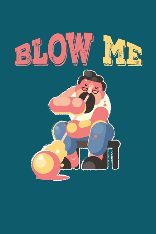 Blow Me: Reading Notebook Journal For Glassblowing Fans And Masters Of Glassmaking Fire Art Lovers (Paperback)