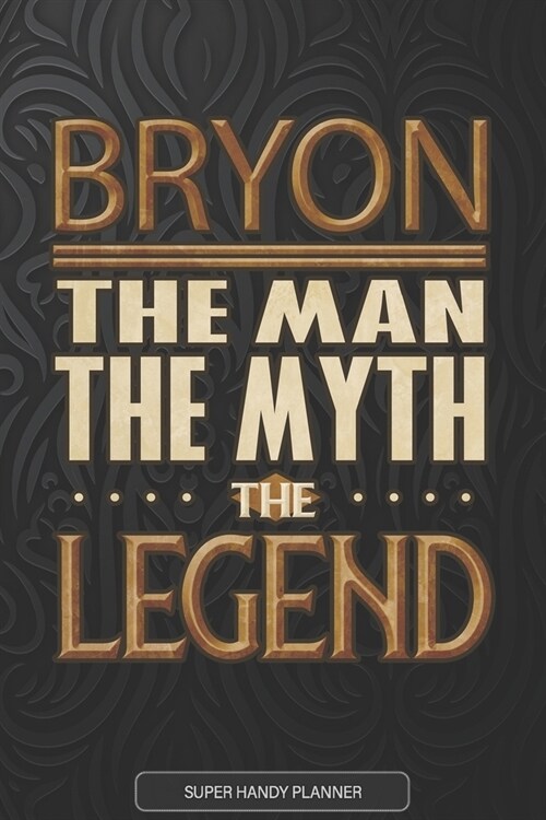 Bryon The Man The Myth The Legend: Bryon Name Planner With Notebook Journal Calendar Personal Goals Password Manager & Much More, Perfect Gift For Bry (Paperback)