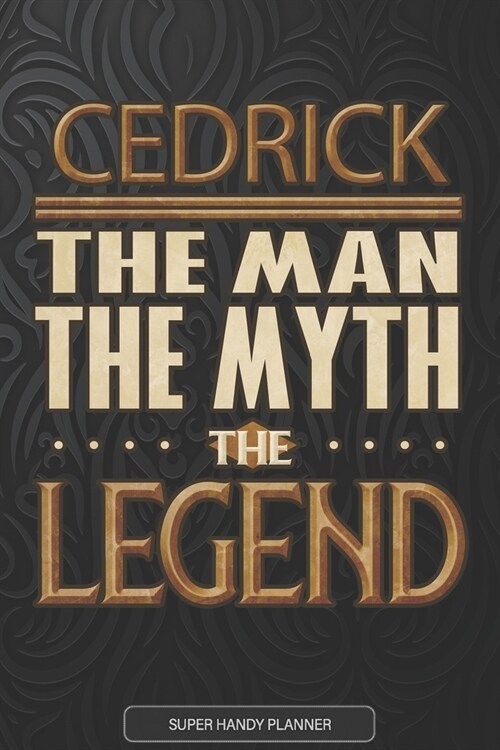 Cedrick The Man The Myth The Legend: Cedrick Name Planner With Notebook Journal Calendar Personal Goals Password Manager & Much More, Perfect Gift For (Paperback)