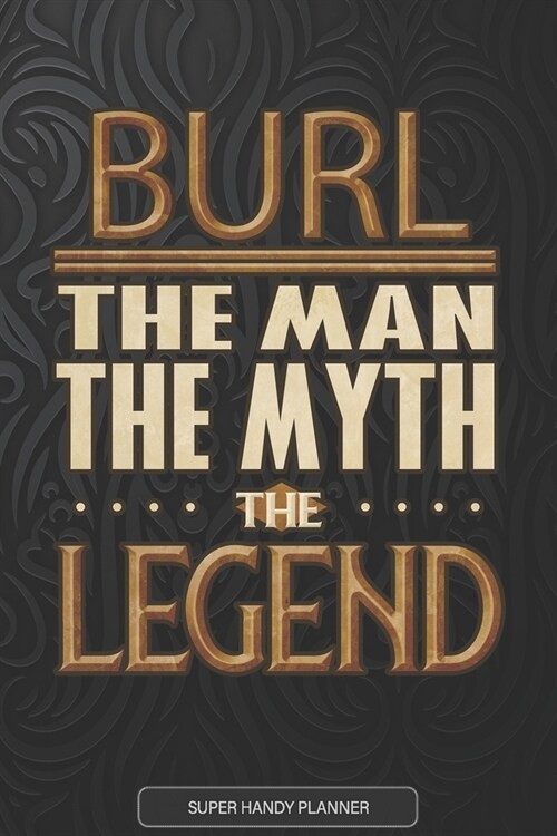 Burl The Man The Myth The Legend: Burl Name Planner With Notebook Journal Calendar Personal Goals Password Manager & Much More, Perfect Gift For Burl (Paperback)