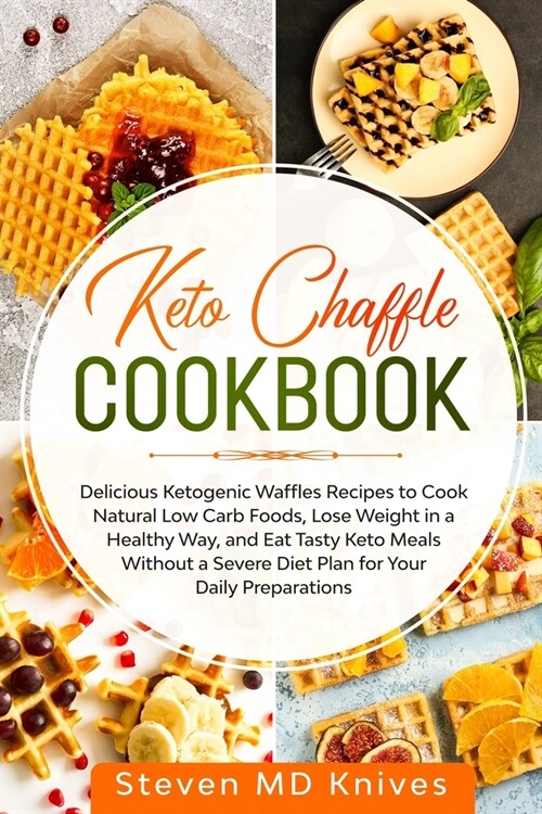 Keto Chaffle Cookbook: Delicious Ketogenic Waffles Recipes to Cook Natural Low Carb Foods, Lose Weight in a Healthy Way, and Eat Tasty Keto M (Paperback)