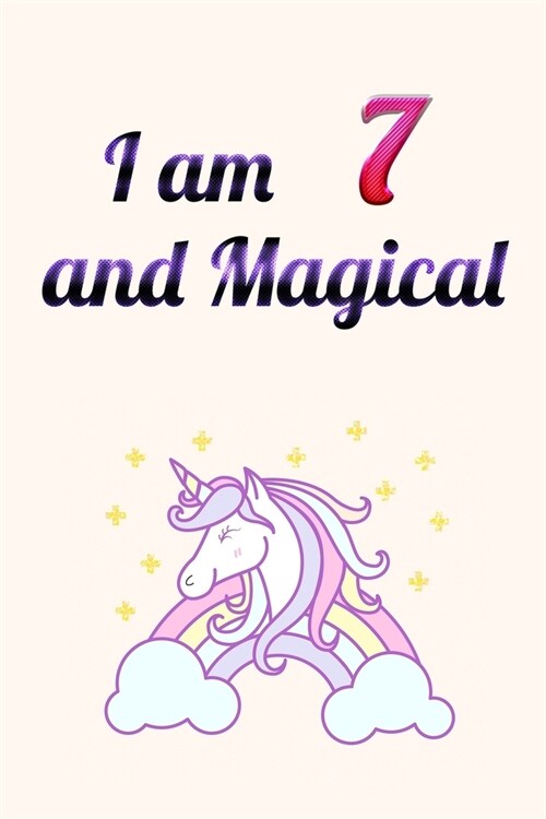 I am 7 and Magical: Unicorn Journal Notebook for Birthday Girls ! Unicorn Journal or Unicorn blank Notbook (Paperback)