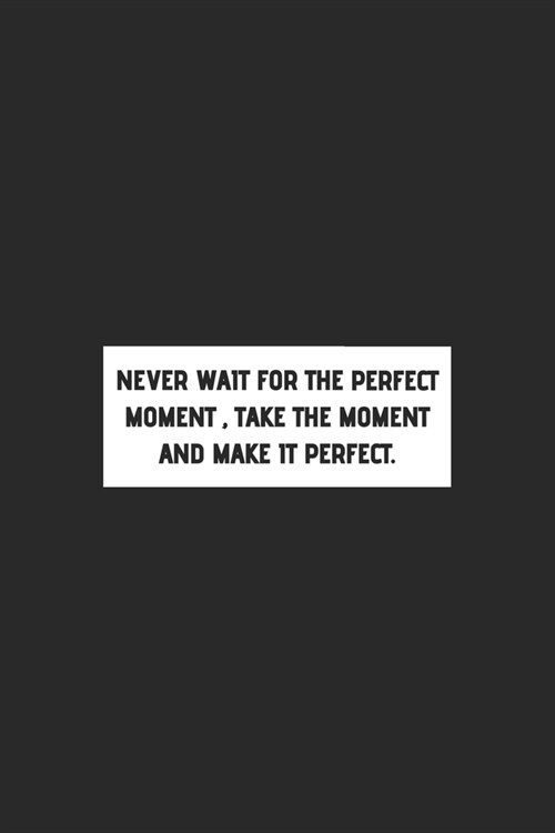 Never Wait For The Perfect Moment, Take The Moment And MaKe It PerFect.: Motivational Inspirational and Positive Notebooks Gifts / Journal Gift, 110 P (Paperback)