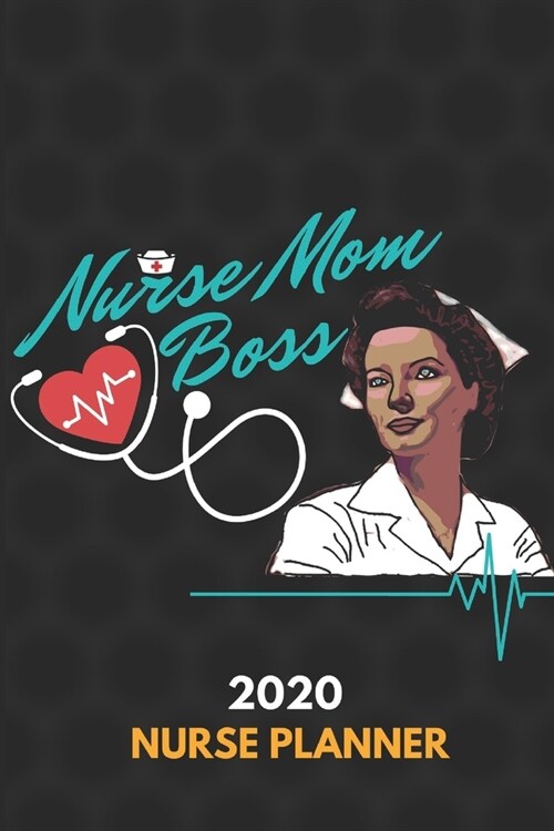 Nurse Mom Boss 2020 Nurse Planner: 2020 Nurse planner, African American Nurse, Beautiful Cover for black African American women in nursing, Nurse Mom (Paperback)