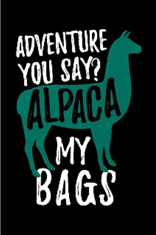 Adventure you say _ alpaca my bags: Alpacas journal blank lined notebook gift a llama sketch book & a diary a college rulled organizer noteworthy joy (Paperback)