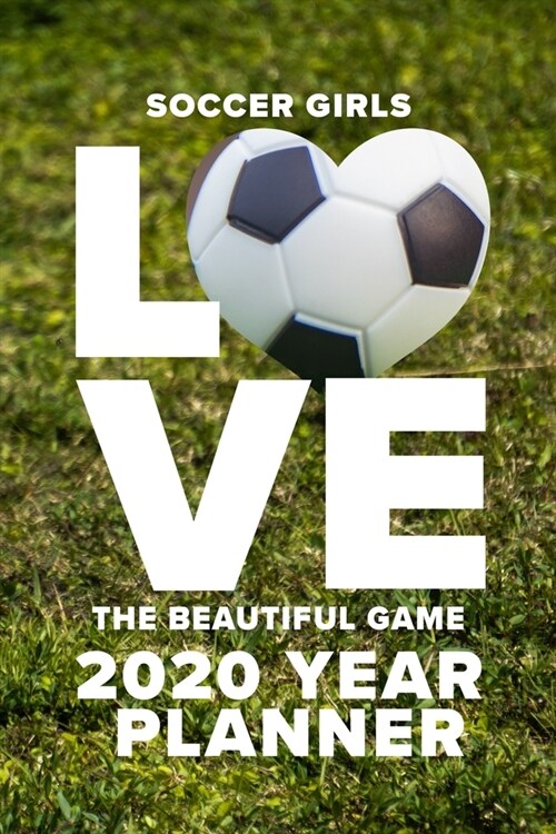Soccer Girls Love The Beautiful Game - 2020 Year Planner: Personal Daily Organizer Gift (Paperback)